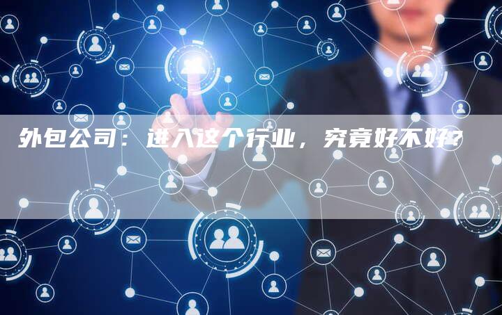 外包公司：进入这个行业，究竟好不好？