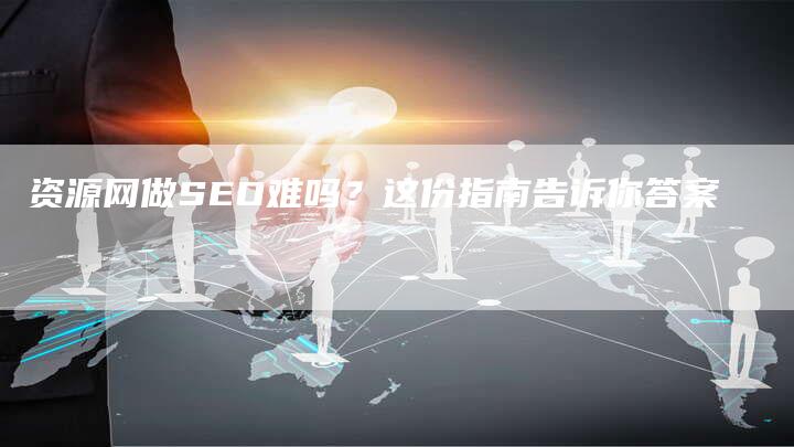 资源网做SEO难吗？这份指南告诉你答案-速发外链网