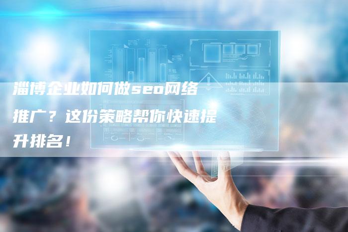 淄博企业如何做seo网络推广？这份策略帮你快速提升排名！