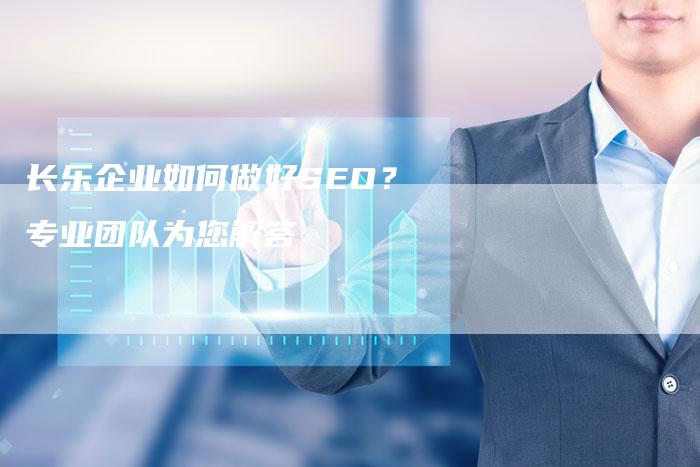 长乐企业如何做好SEO？专业团队为您解答