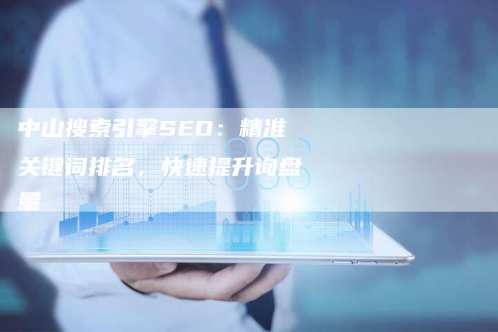 中山搜索引擎SEO：精准关键词排名，快速提升询盘量-速发外链网