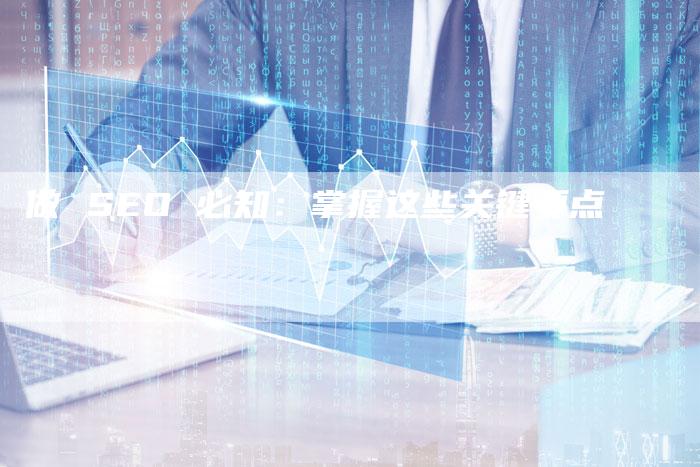 做 SEO 必知：掌握这些关键要点-速发外链网