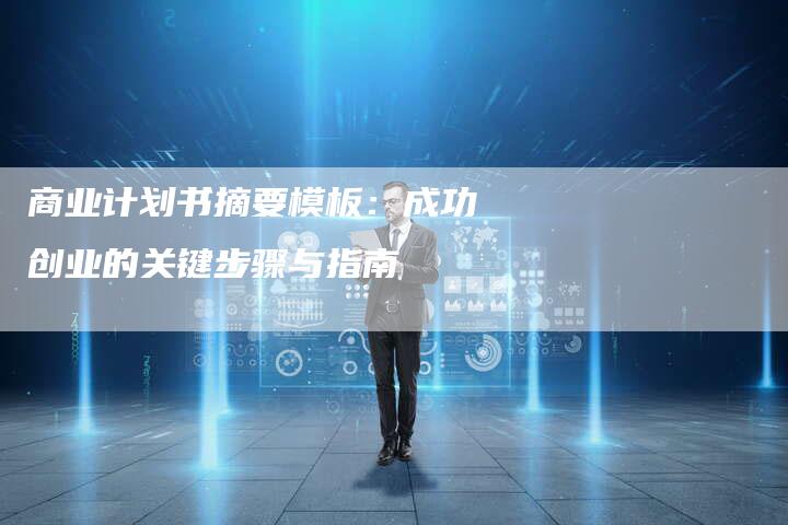 商业计划书摘要模板：成功创业的关键步骤与指南