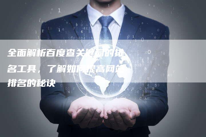 全面解析百度查关键词的排名工具，了解如何提高网站排名的秘诀