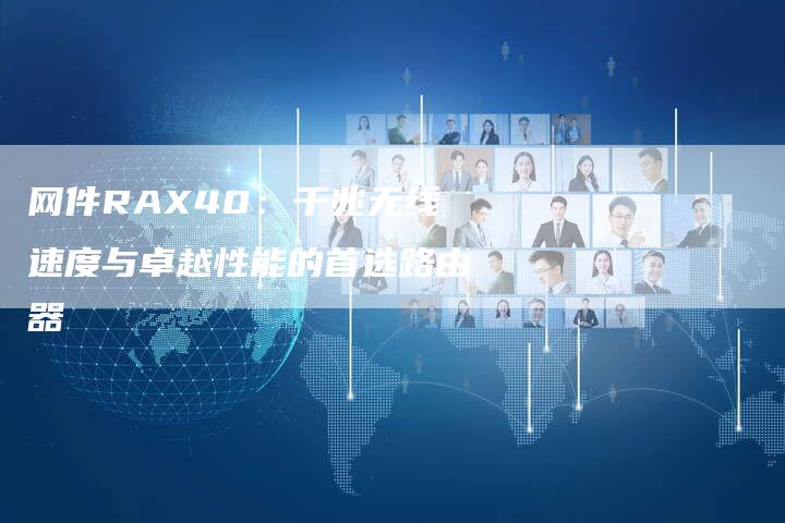 网件RAX40：千兆无线速度与卓越性能的首选路由器-速发外链网