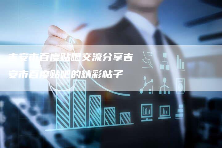 吉安市百度贴吧交流分享吉安市百度贴吧的精彩帖子-速发外链网