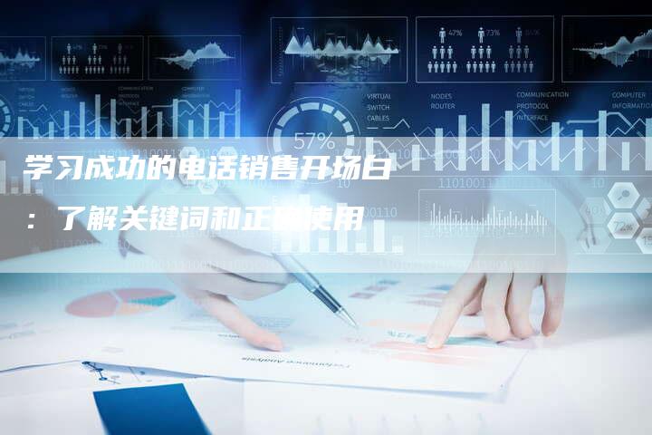 学习成功的电话销售开场白：了解关键词和正确使用