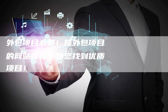 外包项目必备！接外包项目的网站推荐，助您找到优质项目！