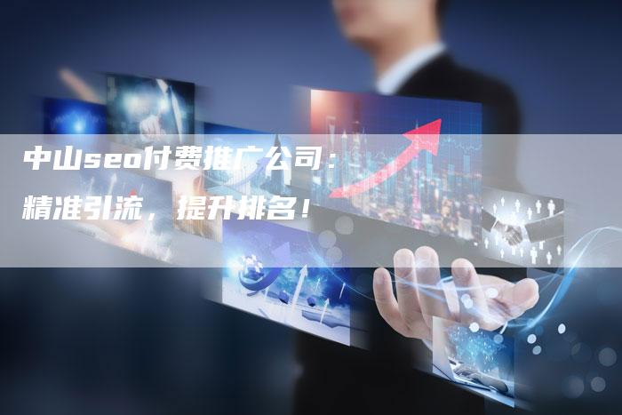 中山seo付费推广公司：精准引流，提升排名！