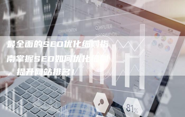 最全面的SEO优化细则指南掌握SEO如何优化细则，提升网站排名！
