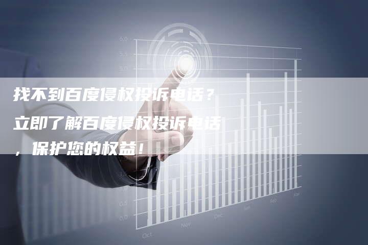 找不到百度侵权投诉电话？立即了解百度侵权投诉电话，保护您的权益！-速发外链网