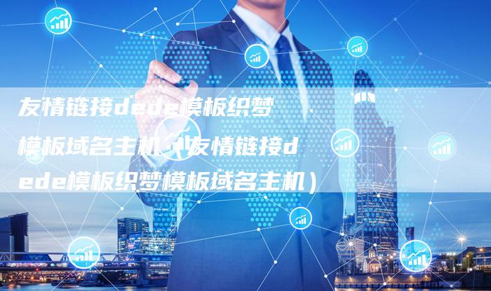 友情链接dede模板织梦模板域名主机（友情链接dede模板织梦模板域名主机）-速发外链网