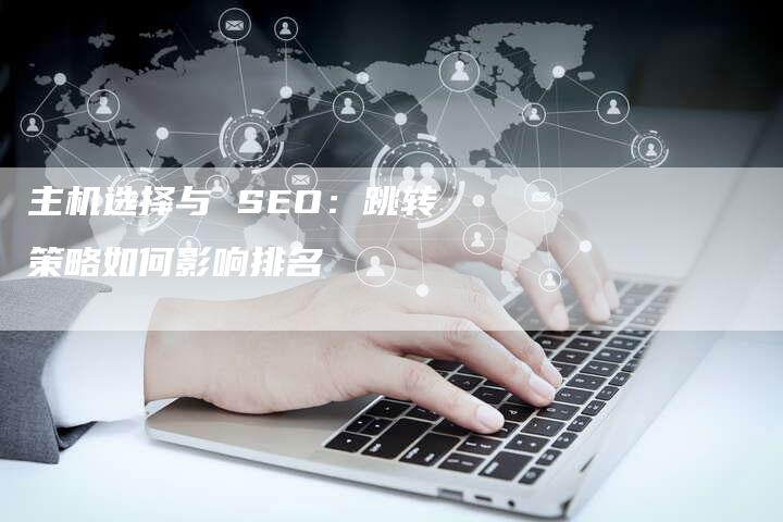 主机选择与 SEO：跳转策略如何影响排名