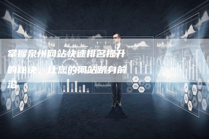 掌握泉州网站快速排名提升的秘诀，让您的网站跻身前沿