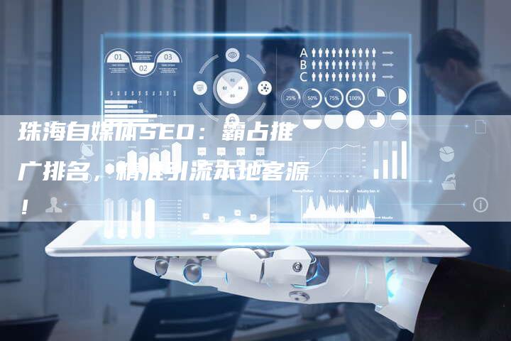 珠海自媒体SEO：霸占推广排名，精准引流本地客源！-速发外链网