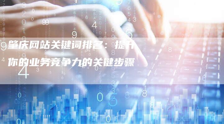 肇庆网站关键词排名：提升你的业务竞争力的关键步骤-速发外链网