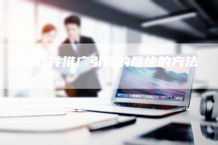 获客软件推广引流的最快的方法-速发外链网
