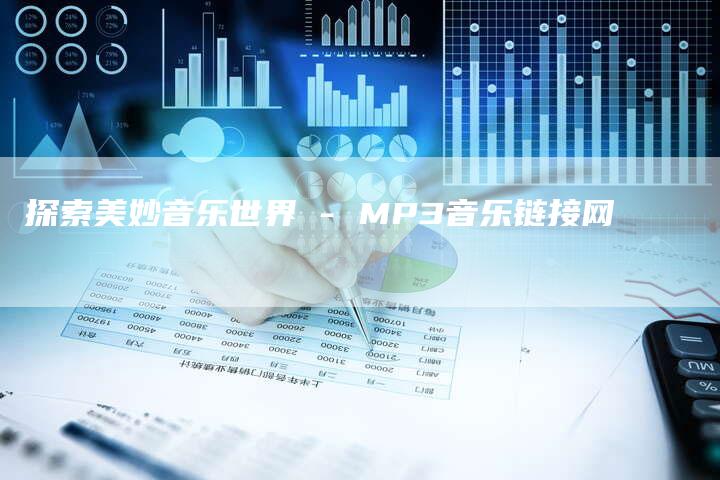探索美妙音乐世界 - MP3音乐链接网-速发外链网