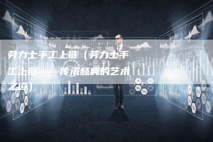 劳力士手工上链（劳力士手工上链——传承经典的艺术之道）