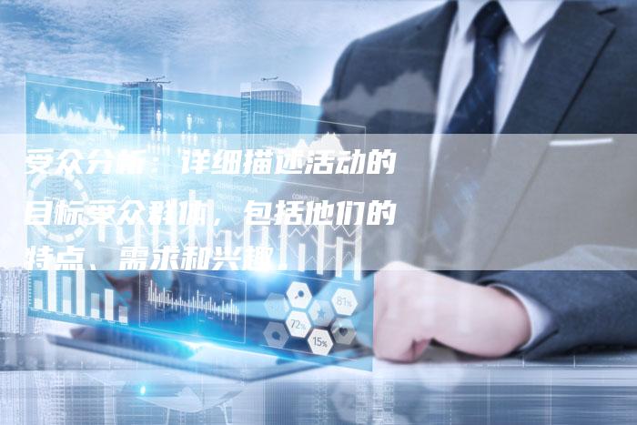 受众分析：详细描述活动的目标受众群体，包括他们的特点、需求和兴趣。