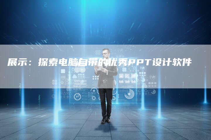 展示：探索电脑自带的优秀PPT设计软件