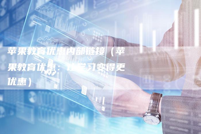 苹果教育优惠内部链接（苹果教育优惠：让学习变得更优惠）-速发外链网