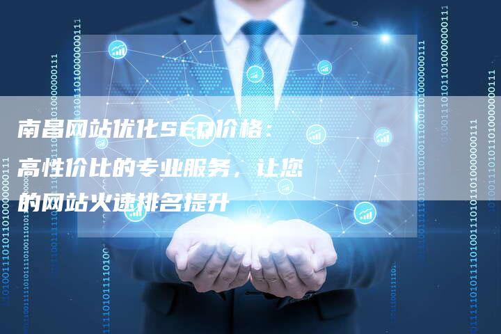 南昌网站优化SEO价格：高性价比的专业服务，让您的网站火速排名提升