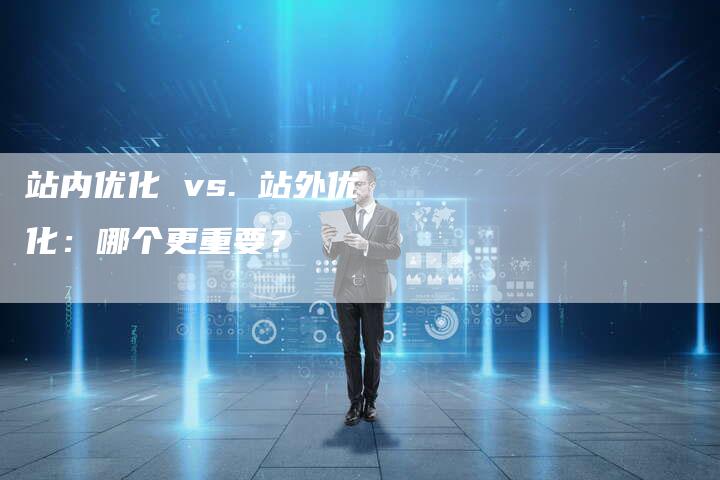 站内优化 vs. 站外优化：哪个更重要？-速发外链网