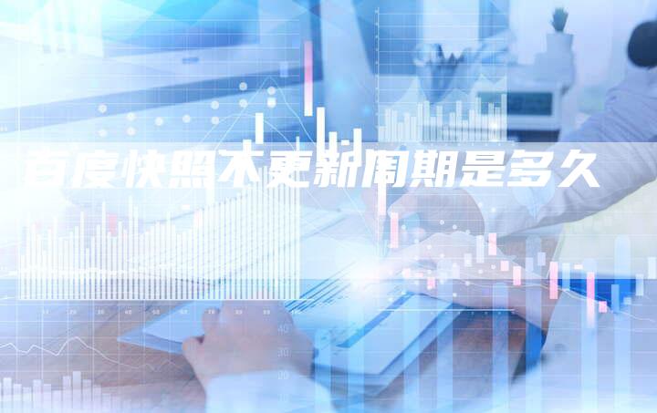 百度快照不更新周期是多久