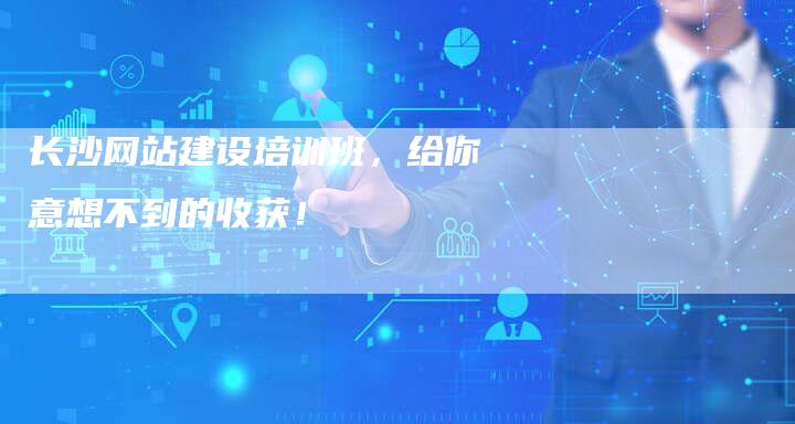 长沙网站建设培训班，给你意想不到的收获！