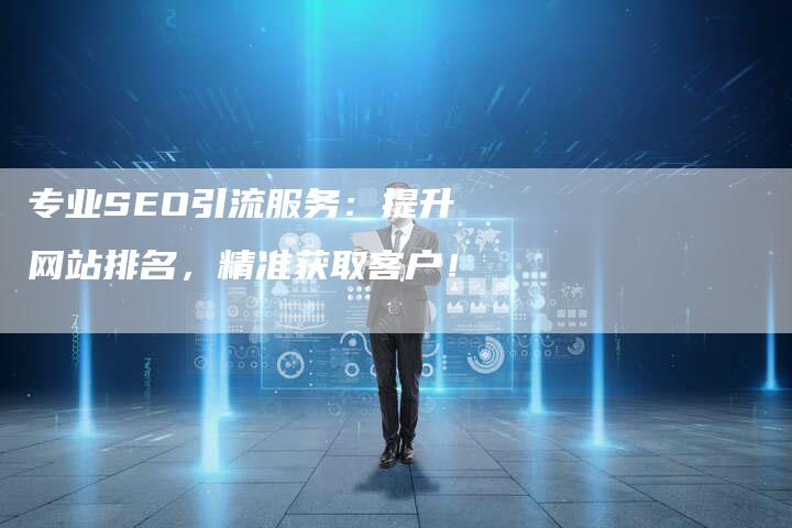 专业SEO引流服务：提升网站排名，精准获取客户！
