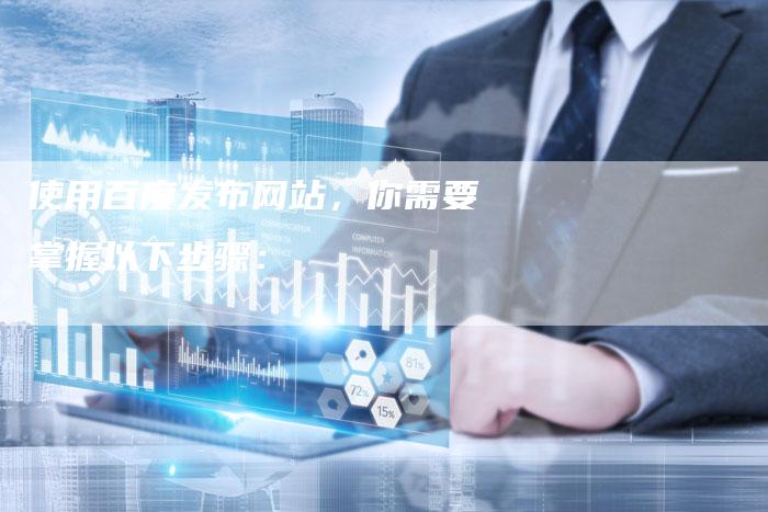 使用百度发布网站，你需要掌握以下步骤：