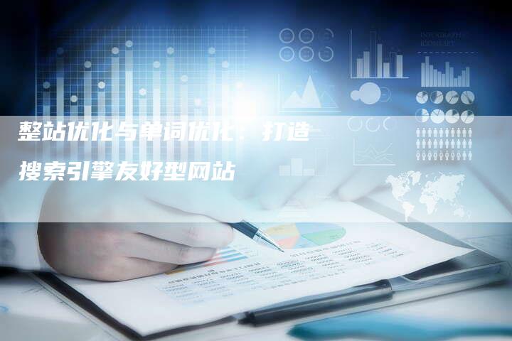 整站优化与单词优化：打造搜索引擎友好型网站-速发外链网