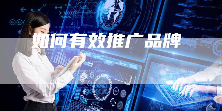 如何有效推广品牌-速发外链网