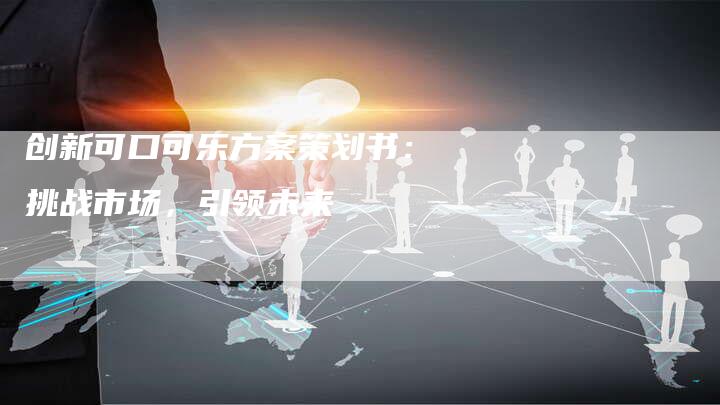 创新可口可乐方案策划书：挑战市场，引领未来-速发外链网