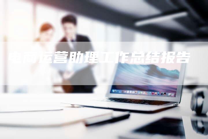 电商运营助理工作总结报告