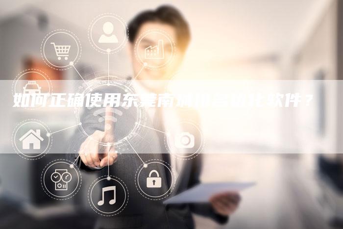 如何正确使用东莞南城排名优化软件？-速发外链网