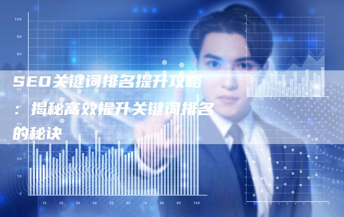 SEO关键词排名提升攻略：揭秘高效提升关键词排名的秘诀