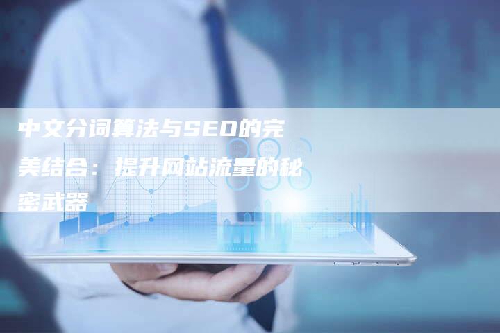 中文分词算法与SEO的完美结合：提升网站流量的秘密武器-速发外链网