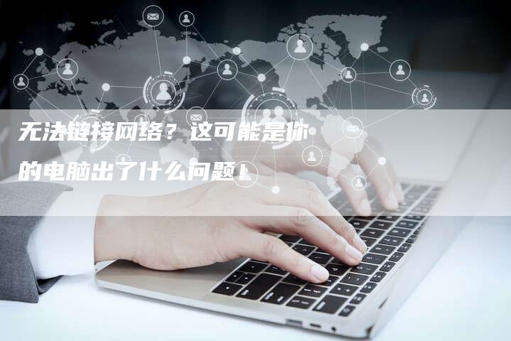 无法链接网络?这可能是你的电脑出了什么问题!-速发外链网