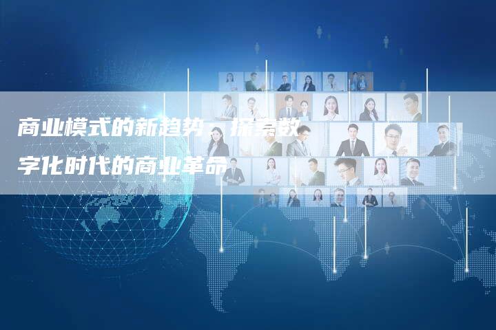 商业模式的新趋势：探索数字化时代的商业革命-速发外链网