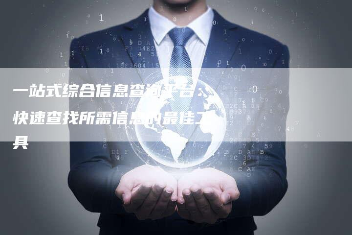 一站式综合信息查询平台：快速查找所需信息的最佳工具