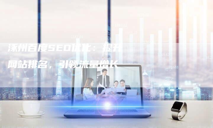 涿州百度SEO优化：提升网站排名，引领流量增长