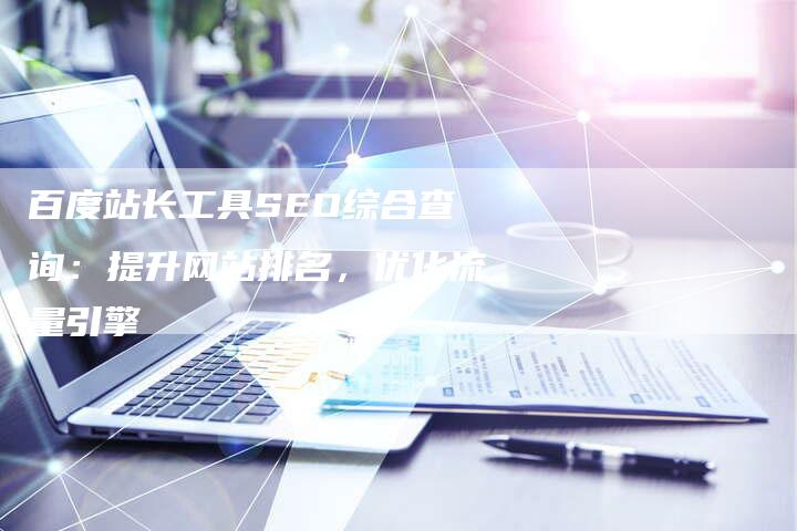 百度站长工具SEO综合查询：提升网站排名，优化流量引擎-速发外链网