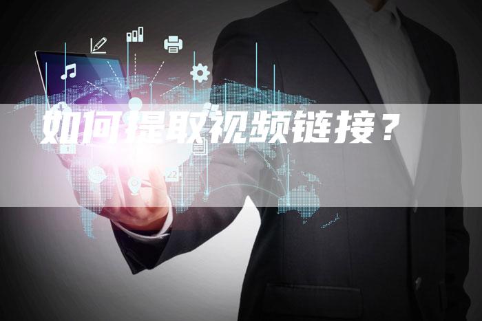 如何提取视频链接？