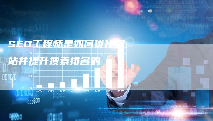 SEO工程师是如何优化网站并提升搜索排名的