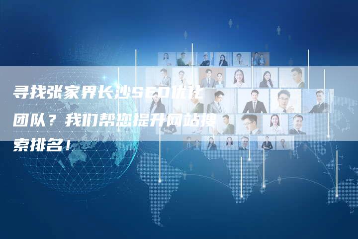 寻找张家界长沙SEO优化团队？我们帮您提升网站搜索排名！