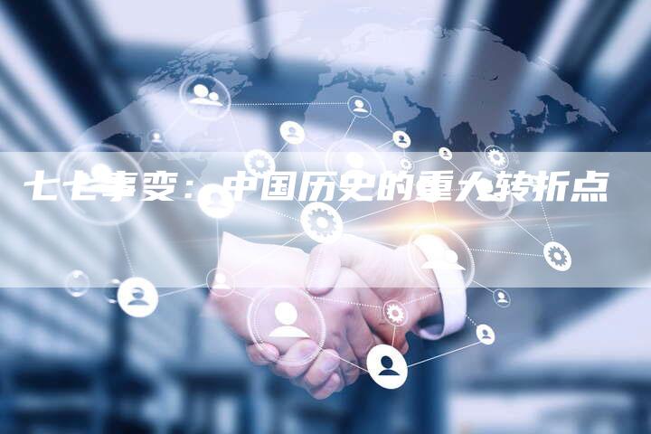 七七事变：中国历史的重大转折点-速发外链网