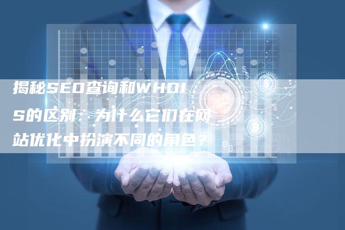 揭秘SEO查询和WHOIS的区别：为什么它们在网站优化中扮演不同的角色？-速发外链网