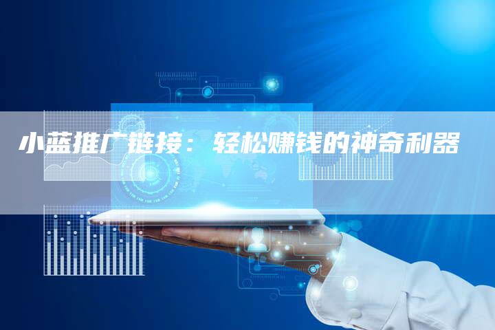 小蓝推广链接：轻松赚钱的神奇利器-速发外链网